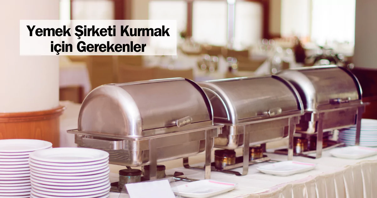 Yemek Şirketi Açma Maliyeti Ne Kadar? Catering Firması Kurmak için Gerekenler