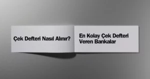 Çek Defteri Nasıl Alınır? En Kolay Çek Defteri Veren Bankalar Hangileri?